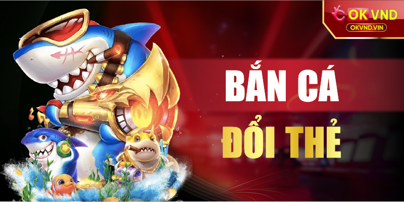 Bắn cá đổi thẻ