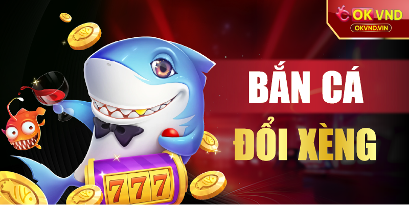 Bắn cá đổi xèng