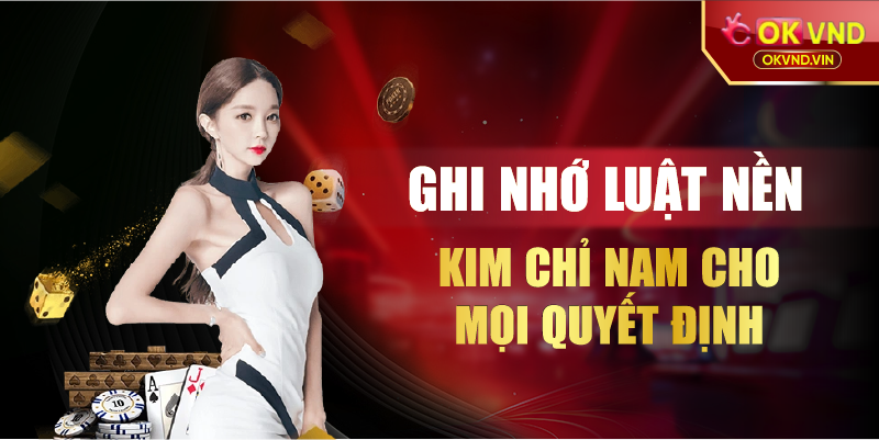 Ghi nhớ luật nền kim chỉ nam cho mọi quyết định