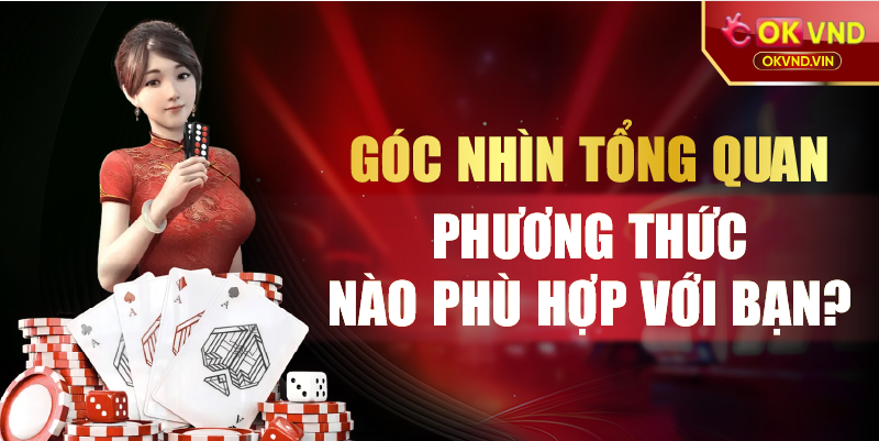 Góc nhìn tổng quan phương thức nào phù hợp với bạn?