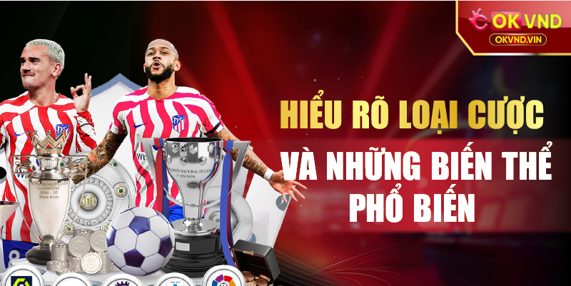 Hiểu rõ loại cược và những biến thể phổ biến