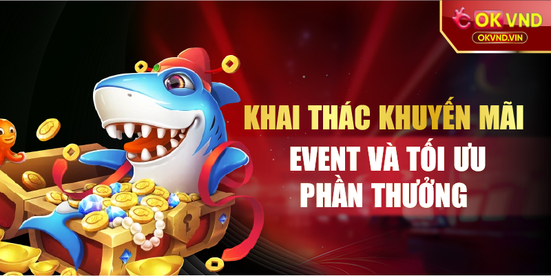 Khai thác khuyến mãi event và tối ưu phần thưởng