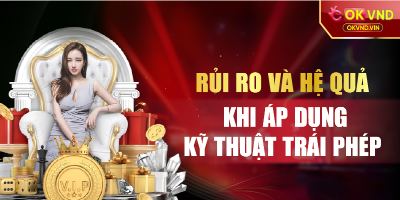 Rủi ro và hệ quả khi áp dụng kỹ thuật trái phép