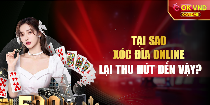 Tại sao Xóc đĩa online lại thu hút đến vậy?