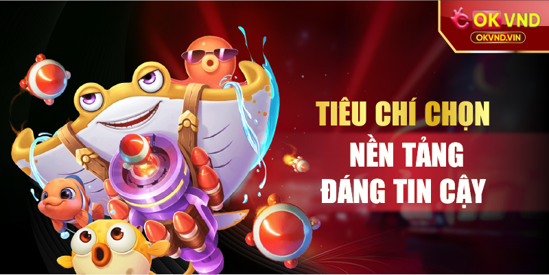 Tiêu chí chọn nền tảng đáng tin cậy