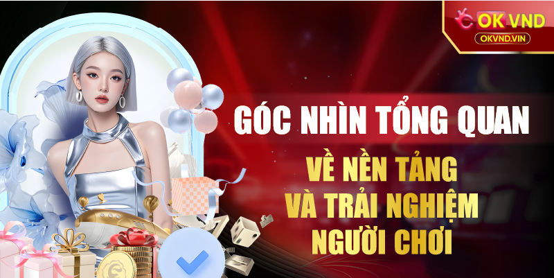 Góc nhìn tổng quan về nền tảng và trải nghiệm người chơi