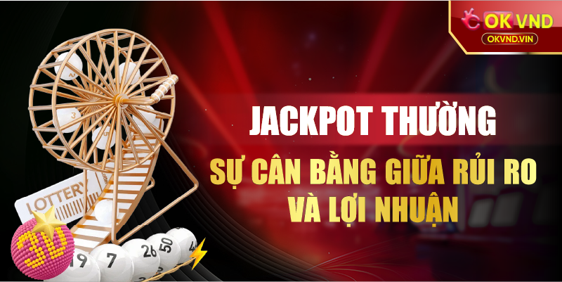 Jackpot thường sự cân bằng giữa rủi ro và lợi nhuận