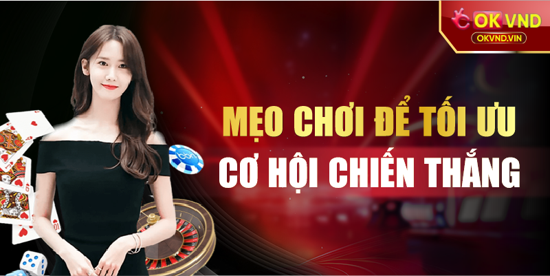 Mẹo chơi để tối ưu cơ hội chiến thắng