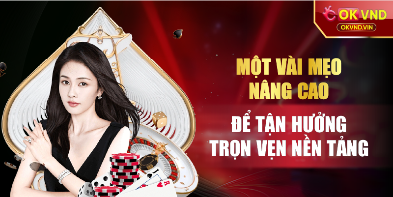 Một vài mẹo nâng cao để tận hưởng trọn vẹn nền tảng