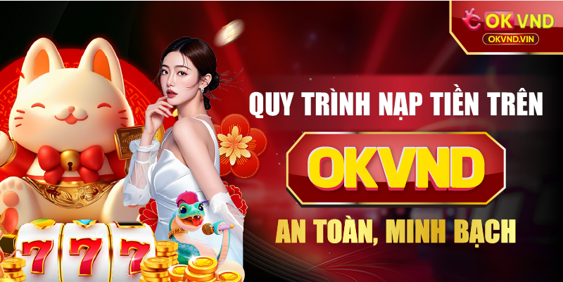 Quy trình nạp tiền trên OKVND an toàn minh bạch